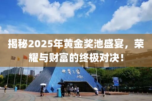 揭秘2025年黄金奖池盛宴，荣耀与财富的终极对决！