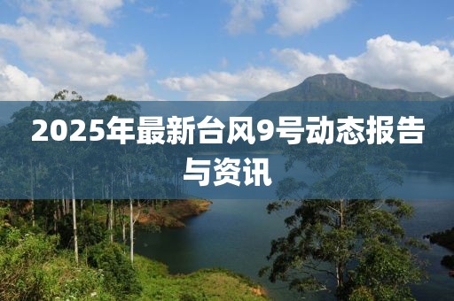 2025年最新台风9号动态报告与资讯