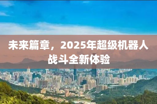 未来篇章，2025年超级机器人战斗全新体验