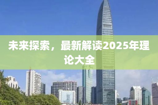 未来探索，最新解读2025年理论大全