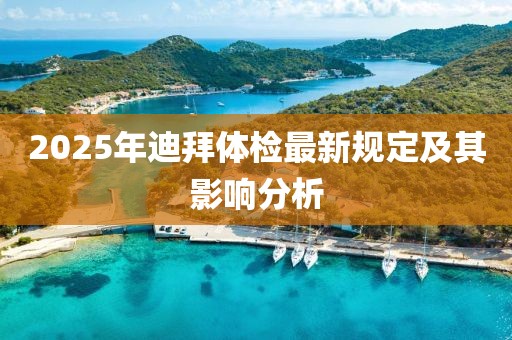2025年迪拜体检最新规定及其影响分析