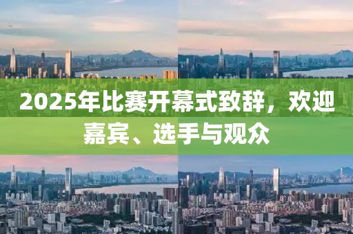 2025年比赛开幕式致辞，欢迎嘉宾、选手与观众