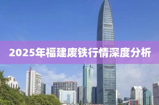 2025年福建废铁行情深度分析