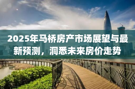 2025年马桥房产市场展望与最新预测，洞悉未来房价走势