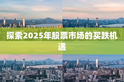 探索2025年股票市场的买跌机遇