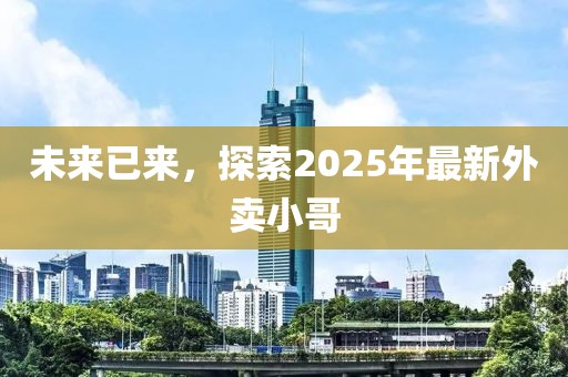 未来已来，探索2025年最新外卖小哥