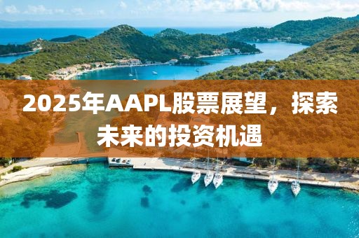 2025年AAPL股票展望，探索未来的投资机遇