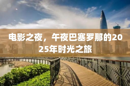 电影之夜，午夜巴塞罗那的2025年时光之旅