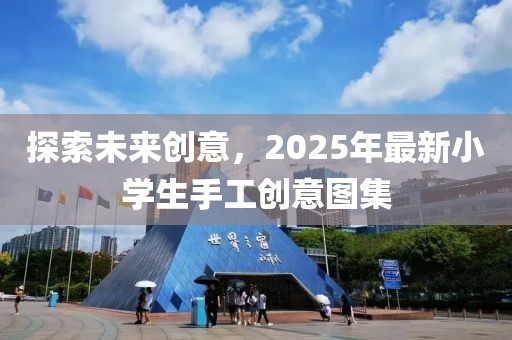 探索未来创意，2025年最新小学生手工创意图集