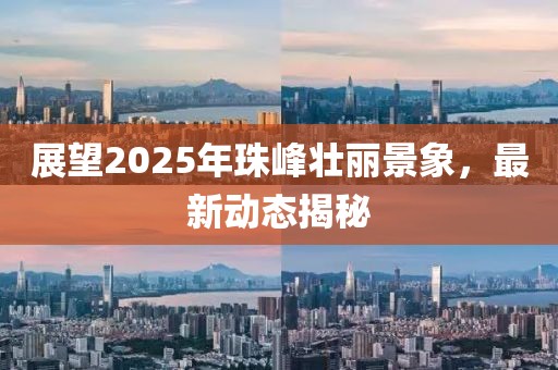展望2025年珠峰壮丽景象，最新动态揭秘