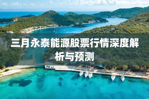 三月永泰能源股票行情深度解析与预测