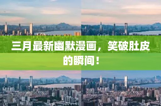 三月最新幽默漫画，笑破肚皮的瞬间！