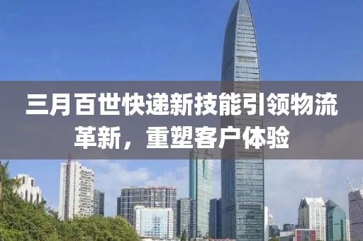 三月百世快递新技能引领物流革新，重塑客户体验