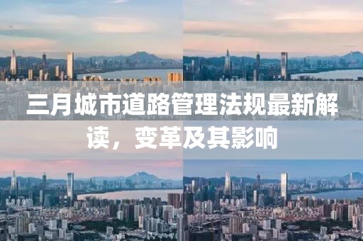 三月城市道路管理法规最新解读，变革及其影响