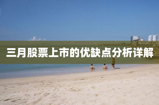 三月股票上市的优缺点分析详解