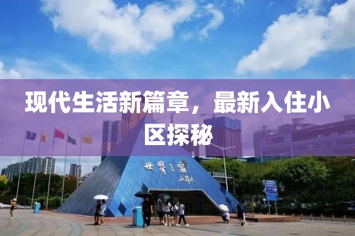 现代生活新篇章，最新入住小区探秘