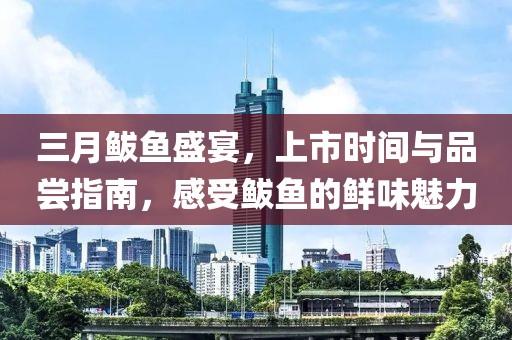三月鲅鱼盛宴，上市时间与品尝指南，感受鲅鱼的鲜味魅力