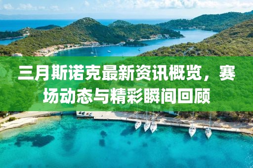 三月斯诺克最新资讯概览，赛场动态与精彩瞬间回顾