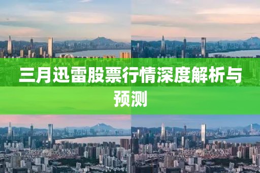 三月迅雷股票行情深度解析与预测