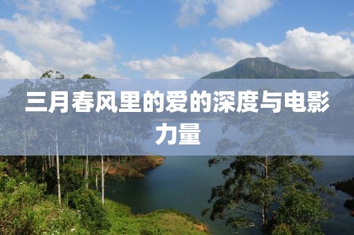 三月春风里的爱的深度与电影力量