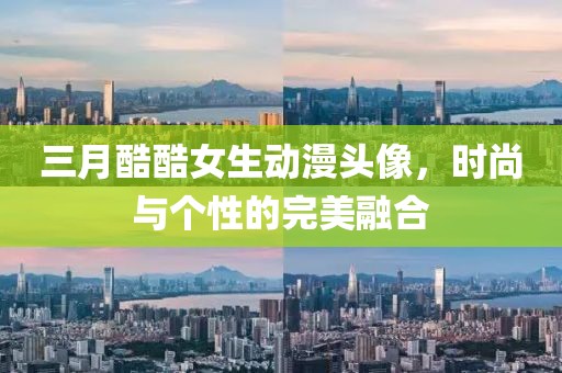 三月酷酷女生动漫头像，时尚与个性的完美融合