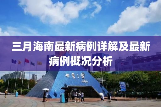 三月海南最新病例详解及最新病例概况分析