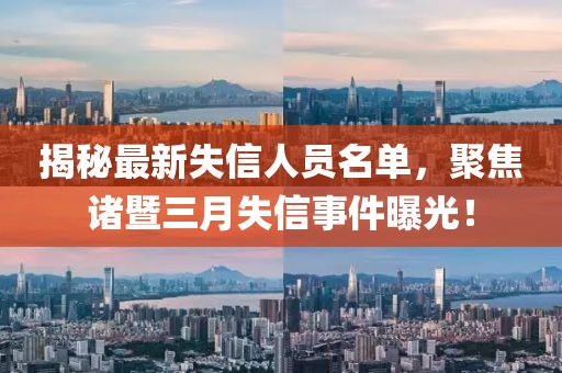 揭秘最新失信人员名单，聚焦诸暨三月失信事件曝光！
