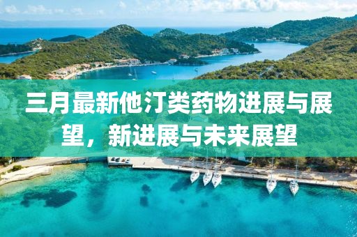 三月最新他汀类药物进展与展望，新进展与未来展望