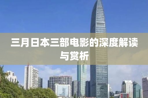 三月日本三部电影的深度解读与赏析