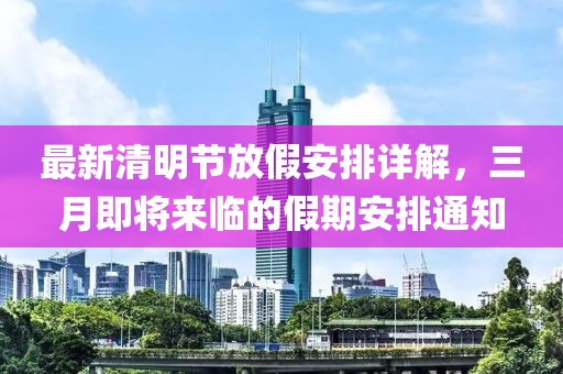 最新清明节放假安排详解，三月即将来临的假期安排通知
