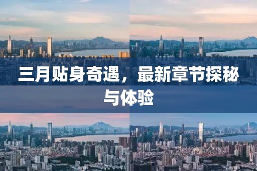 三月贴身奇遇，最新章节探秘与体验