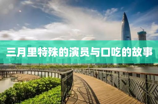 三月里特殊的演员与口吃的故事