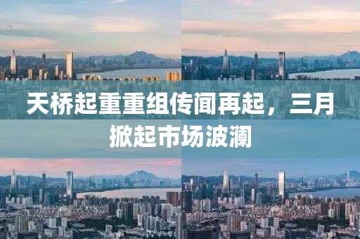 天桥起重重组传闻再起，三月掀起市场波澜