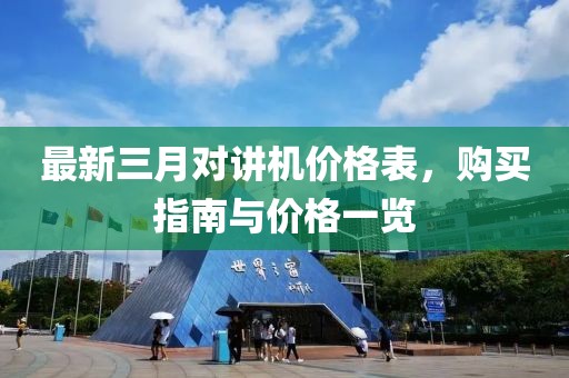 最新三月对讲机价格表，购买指南与价格一览