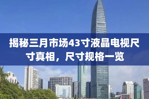 揭秘三月市场43寸液晶电视尺寸真相，尺寸规格一览