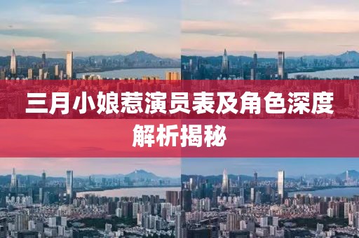 三月小娘惹演员表及角色深度解析揭秘