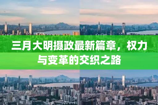 三月大明摄政最新篇章，权力与变革的交织之路