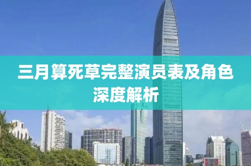 三月算死草完整演员表及角色深度解析