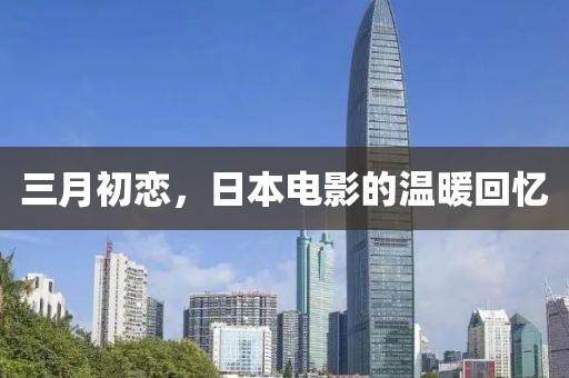 三月初恋，日本电影的温暖回忆