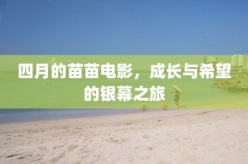 四月的苗苗电影，成长与希望的银幕之旅