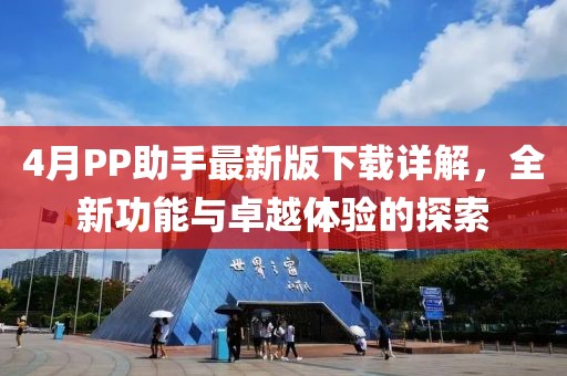 4月PP助手最新版下载详解，全新功能与卓越体验的探索