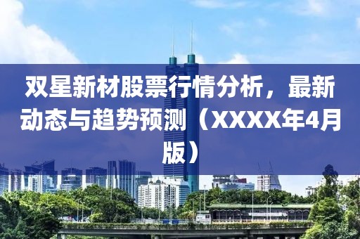 双星新材股票行情分析，最新动态与趋势预测（XXXX年4月版）