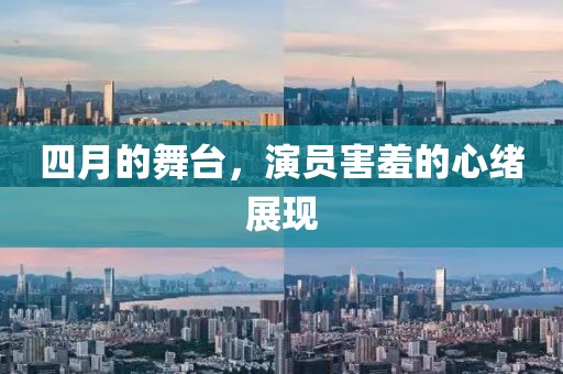 四月的舞台，演员害羞的心绪展现
