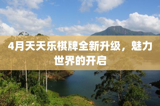4月天天乐棋牌全新升级，魅力世界的开启