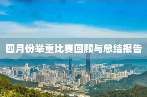 四月份举重比赛回顾与总结报告