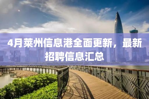 4月莱州信息港全面更新，最新招聘信息汇总