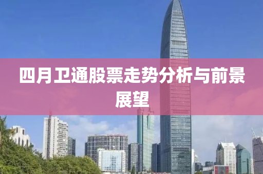 四月卫通股票走势分析与前景展望