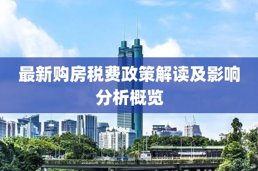 最新购房税费政策解读及影响分析概览