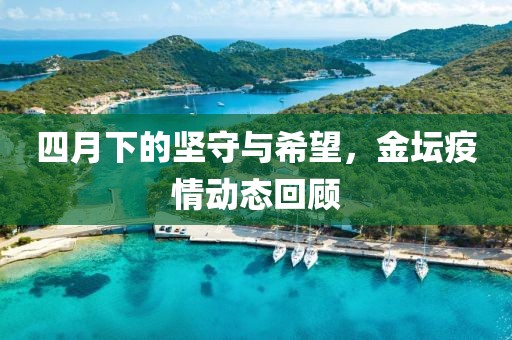 四月下的坚守与希望，金坛疫情动态回顾