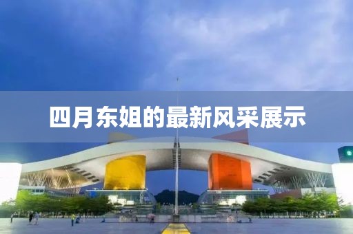 四月东姐的最新风采展示